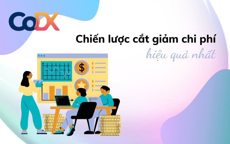 [TOP 10] Chiến lược cắt giảm chi phí HIỆU QUẢ NHẤT 2024